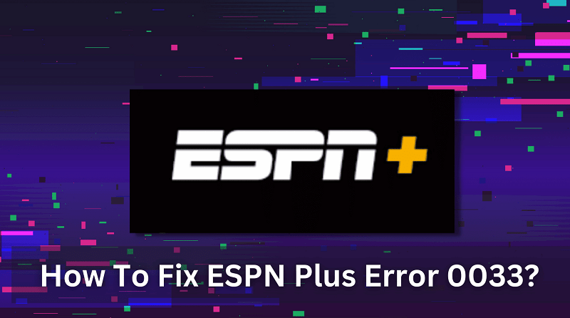 Here are 5 Steps to Fix your ESPN Error 0033